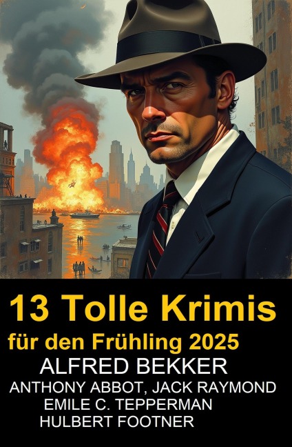 13 Tolle Krimis für den Frühling 2025 - Alfred Bekker, Jack Raymond, Hulbert Footner, Anthony M. Abbot, Emile C. Tepperman