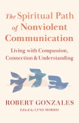 Cover-Bild zum Titel 'The Spiritual Path of Nonviolent Communication' von 'Robert Gonzales'