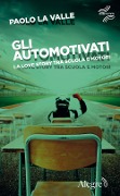 Gli automotivati. La love story tra scuola e motori - Paolo La Valle