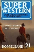 Super Western Doppelband 21 - Alfred Bekker, Pete Hackett