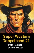 Cover-Bild zum Titel 'Super Western Doppelband 21' von 'Alfred Bekker, Pete Hackett'