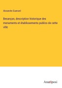 Cover-Bild zum Titel 'Besançan, description historique des monuments et établissements publics de cette ville' von 'Alexandre Guenard'