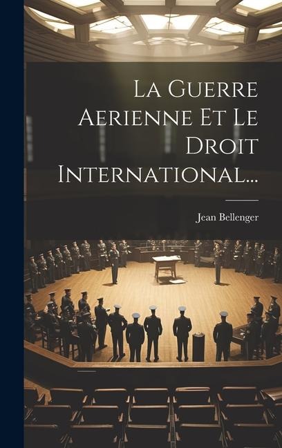 La Guerre Aerienne Et Le Droit International... - Jean Bellenger