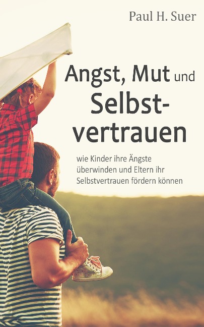 Angst, Mut und Selbstvertrauen - Paul H. Suer