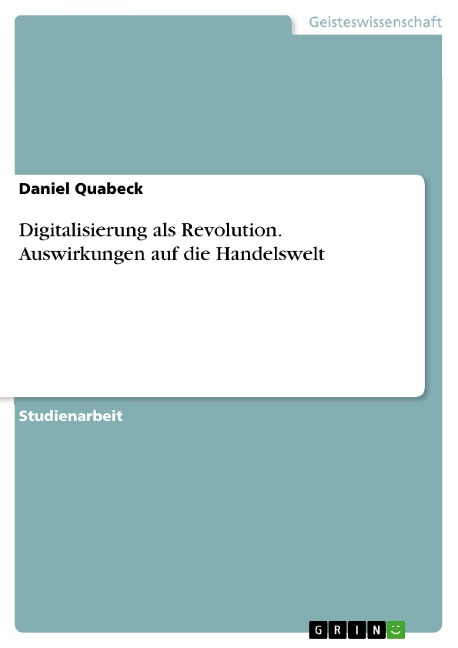 Digitalisierung als Revolution. Auswirkungen auf die Handelswelt - Daniel Quabeck