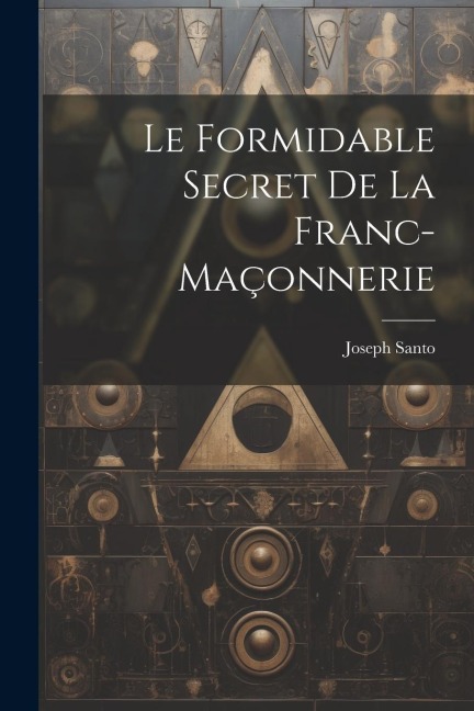 Le formidable secret de la franc-maçonnerie - Joseph Santo