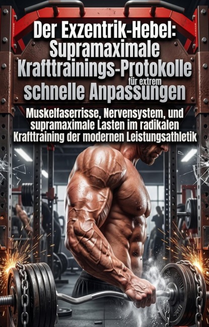 Der Exzentrik-Hebel: Supramaximale Krafttrainings-Protokolle für extrem schnelle Anpassungen - Laurenz Schmiedecke