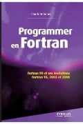 Programmer en Fortran: Fortran 90 et ses évolutions - Fortran 95, 2003 et 2008. - Claude Delannoy