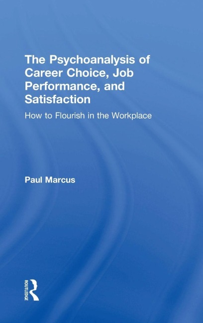 The Psychoanalysis of Career Choice, Job Performance, and Satisfaction - Paul Marcus