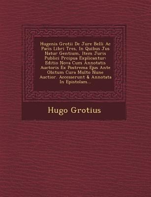 Hugenis Grotii De Jure Belli Ac Pacis Libri Tres, In Quibus Jus Natur� Gentium, Item Juris Publici Pr�cipua Explicantur: Editio Nova Cum - Hugo Grotius