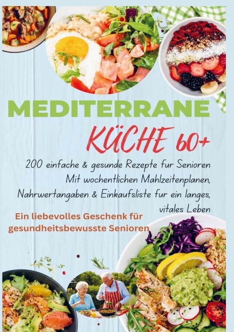 MEDITERRANE KÜCHE 60+ 200 einfache & gesunde Rezepte für Senioren(Ein liebevolles Geschenk für gesundheitsbewusste Senioren) - Robinia Leckerstein