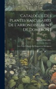 Cover-Bild zum Titel 'Catalogue Des Plantes Vasculaires De L'arrondissement De Domfront: Avec Notes Critiques Et Observations Biologiques' von 'Auguste Chevalier'
