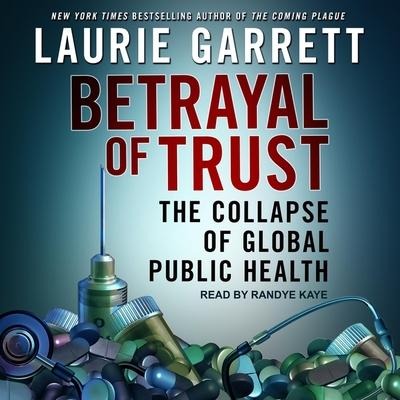 Betrayal of Trust: The Collapse of Global Public Health - Laurie Garrett