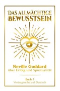 Cover-Bild zum Titel 'Das allmächtige Bewusstsein - Neville Goddard über Erfolg und Spiritualität: Vortragsreihe auf Deutsch - Buch 3' von 'Neville Goddard'