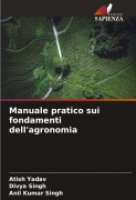 Cover-Bild zum Titel 'Manuale pratico sui fondamenti dell'agronomia' von 'Atish Yadav, Divya Singh, Anil Kumar Singh'