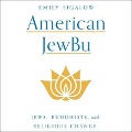 American Jewbu: Jews, Buddhists, and Religious Change - Emily Sigalow