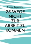 Cover-Bild zum Titel '25 Wege nicht zur Arbeit zu Kommen' von 'Tomas Stojanovic'