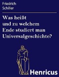 Cover-Bild zum Titel 'Was heißt und zu welchem Ende studiert man Universalgeschichte?' von 'Friedrich Schiller'