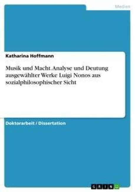 Musik und Macht. Analyse und Deutung ausgewählter Werke Luigi Nonos aus sozialphilosophischer Sicht - Katharina Hoffmann