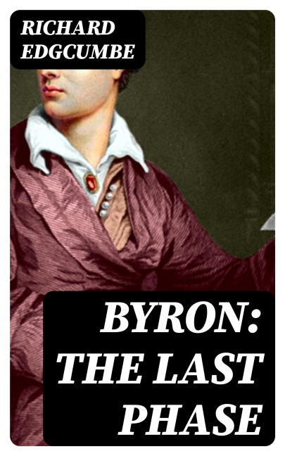 Byron: The Last Phase - Richard Edgcumbe
