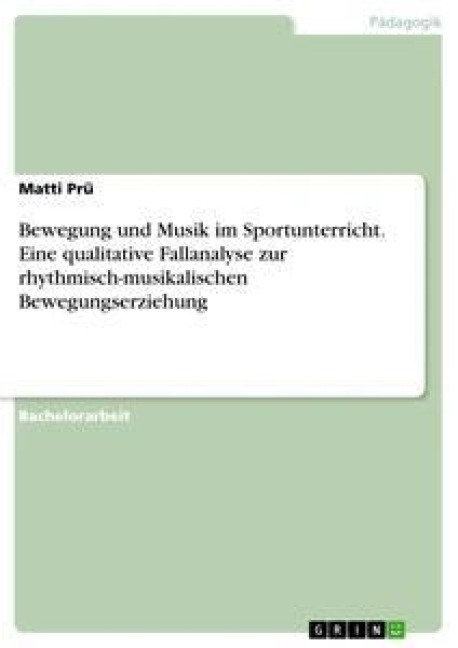 Bewegung und Musik im Sportunterricht. Eine qualitative Fallanalyse zur rhythmisch-musikalischen Bewegungserziehung - Matti Prü