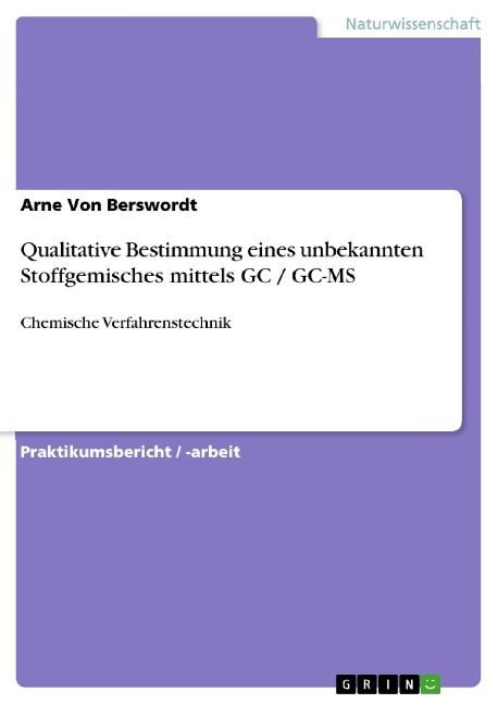 Qualitative Bestimmung eines unbekannten Stoffgemisches mittels GC / GC-MS - Arne von Berswordt