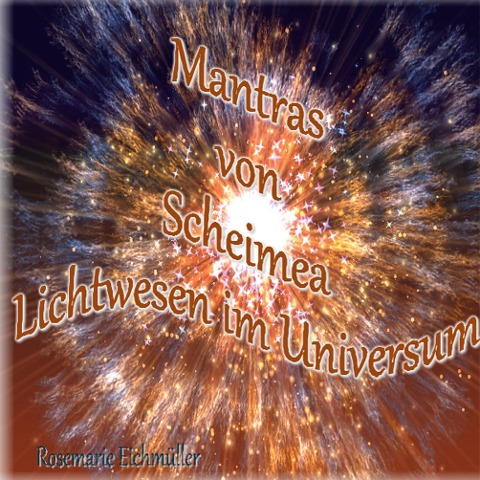 Mantras von Scheimea Lichtwesen im Universum - Rosemarie Eichmüller