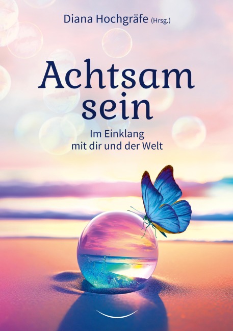 Achtsam sein - Diana Hochgräfe, Yvonne Sebestyen, Thilo Gruber, Alessandro Graf, Blandina Gellrich