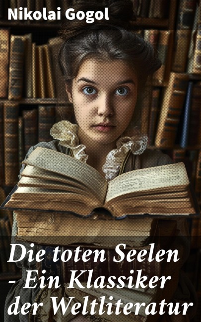 Die toten Seelen - Ein Klassiker der Weltliteratur - Nikolai Gogol