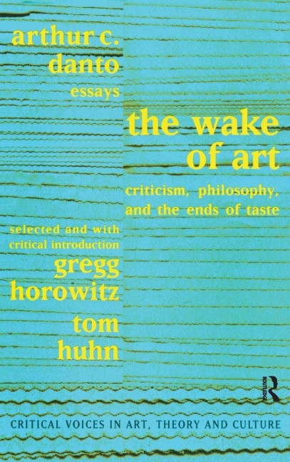 Wake of Art - Arthur C. Danto, Gregg Horowitz, Tom Huhn