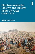 Cover-Bild zum Titel 'Christians under the Crescent and Muslims under the Cross c.630 - 1923' von 'Luigi Berto'