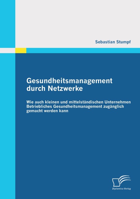 Gesundheitsmanagement durch Netzwerke: Wie auch kleinen und mittelständischen Unternehmen Betriebliches Gesundheitsmanagement zugänglich gemacht werden kann - Sebastian Stumpf