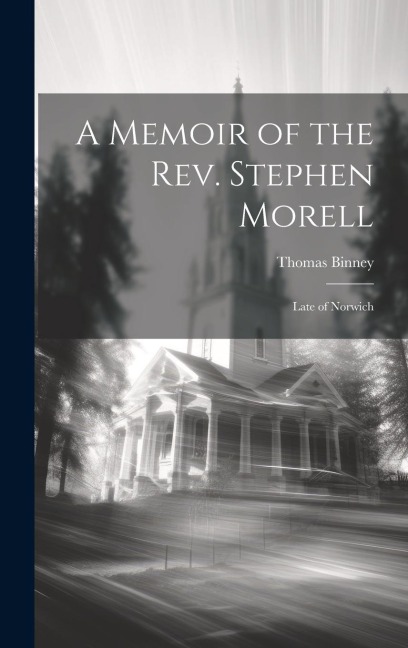 A Memoir of the Rev. Stephen Morell - Thomas Binney