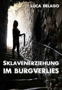 Sklavenerziehung im Burgverlies (SM-Roman) - Luca Delago