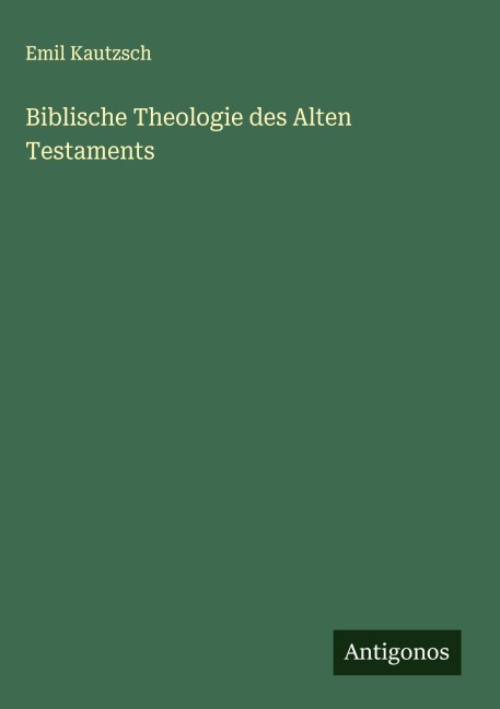 Biblische Theologie des Alten Testaments - Emil Kautzsch