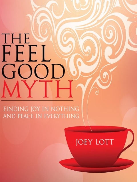 The Feel Good Myth - Joey Lott