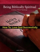 Cover-Bild zum Titel 'How To: Love God Successfully (Being Biblically Spiritual)' von 'John Nolan, John Nolan'