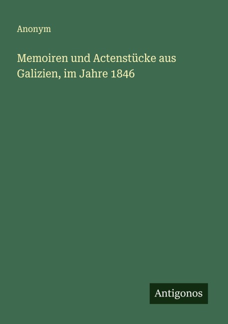 Memoiren und Actenstücke aus Galizien, im Jahre 1846 - Anonym