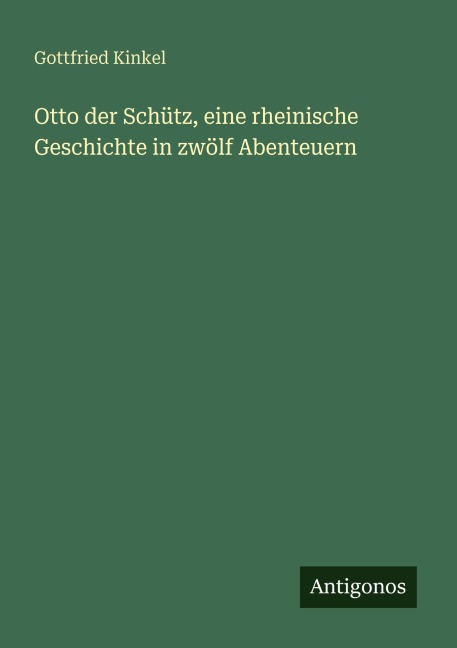 Otto der Schütz, eine rheinische Geschichte in zwölf Abenteuern - Gottfried Kinkel