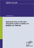 Sportsponsoring im Rahmen Integrierter Kommunikation am Beispiel von Triathlon - Tobias Staschok