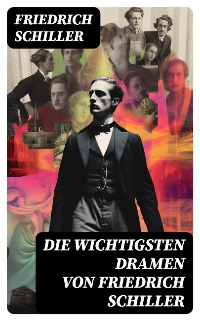 Die wichtigsten Dramen von Friedrich Schiller - Friedrich Schiller