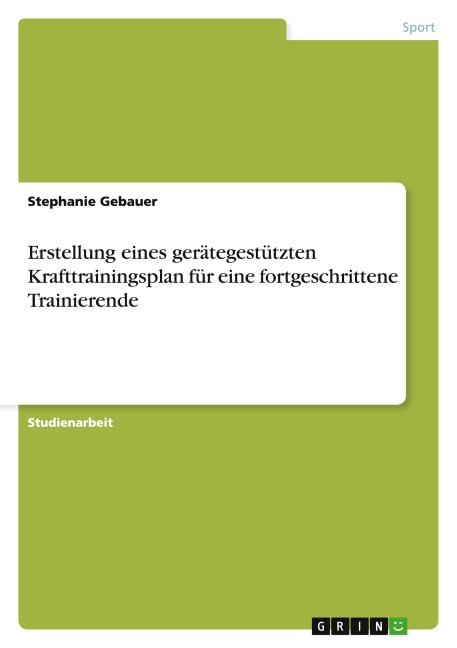 Erstellung eines gerätegestützten Krafttrainingsplan für eine fortgeschrittene Trainierende - Stephanie Gebauer