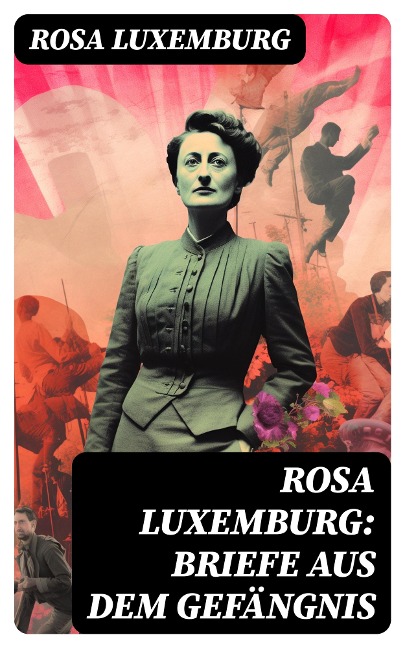 Rosa Luxemburg: Briefe aus dem Gefängnis - Rosa Luxemburg