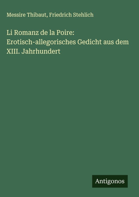 Li Romanz de la Poire: Erotisch-allegorisches Gedicht aus dem XIII. Jahrhundert - Messire Thibaut, Friedrich Stehlich