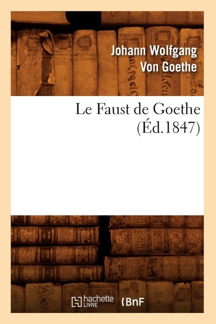 Le Faust de Goethe (Éd.1847) - Johann Wolfgang von Goethe