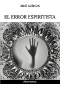 Cover-Bild zum Titel 'El error espiritista' von 'René Guénon'