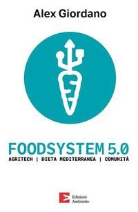 Foodsystem 5.0. Agritech Dieta mediterranea Comunità - Alex Giordano