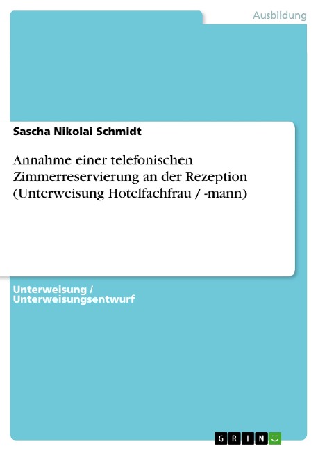 Annahme einer telefonischen Zimmerreservierung an der Rezeption (Unterweisung Hotelfachfrau / -mann) - Sascha Nikolai Schmidt