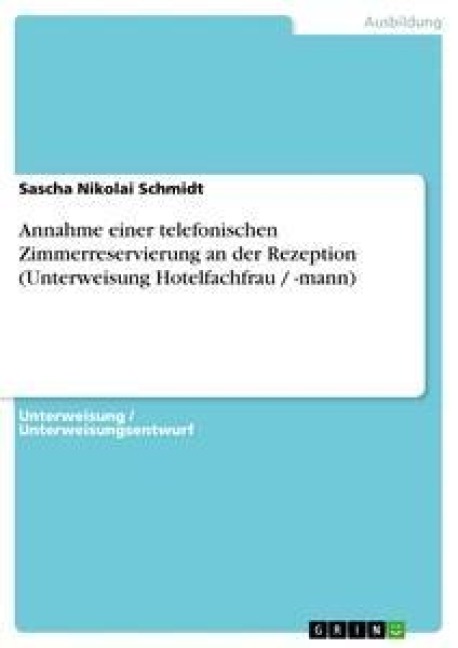 Annahme einer telefonischen Zimmerreservierung an der Rezeption (Unterweisung Hotelfachfrau / -mann) - Sascha Nikolai Schmidt