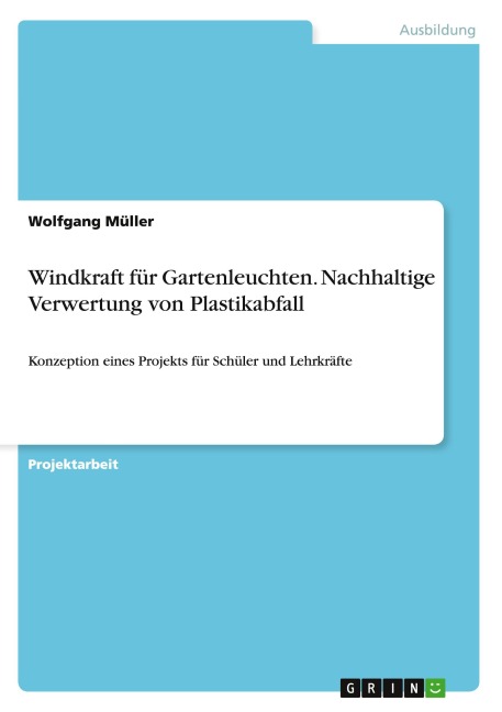 Windkraft für Gartenleuchten. Nachhaltige Verwertung von Plastikabfall - Wolfgang Müller